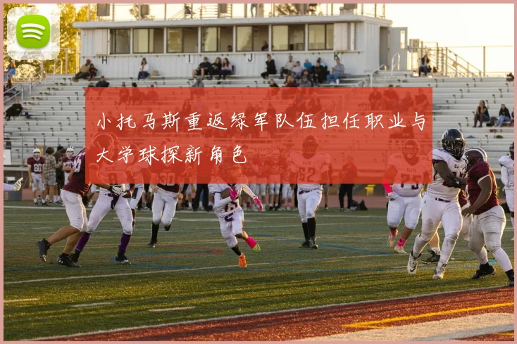 小托马斯重返绿军队伍担任职业与大学球探新角色